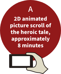 A.2D animated picture scroll of the heroic tale, approximately 8 minutes
